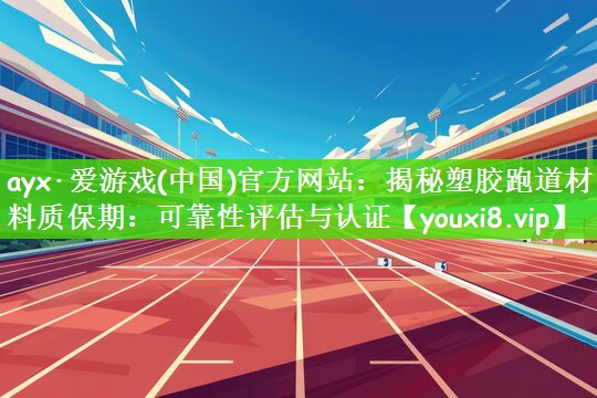 揭秘塑胶跑道材料质保期：可靠性评估与认证