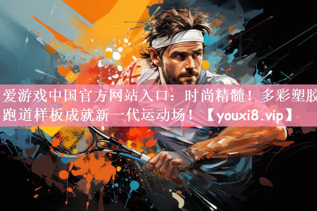 时尚精髓！多彩塑胶跑道样板成就新一代运动场！