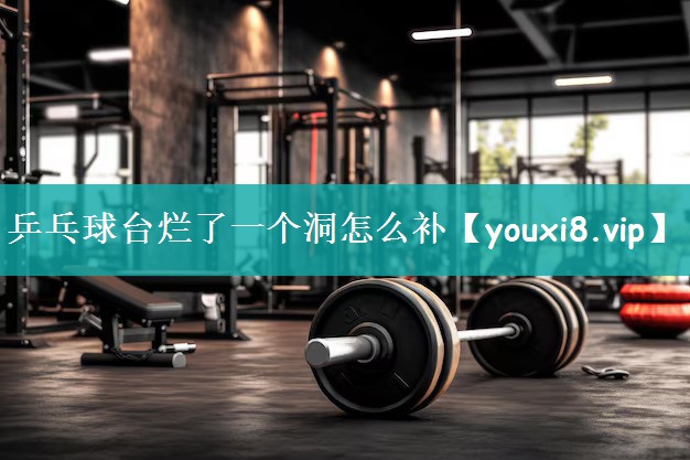 乒乓球台烂了一个洞怎么补